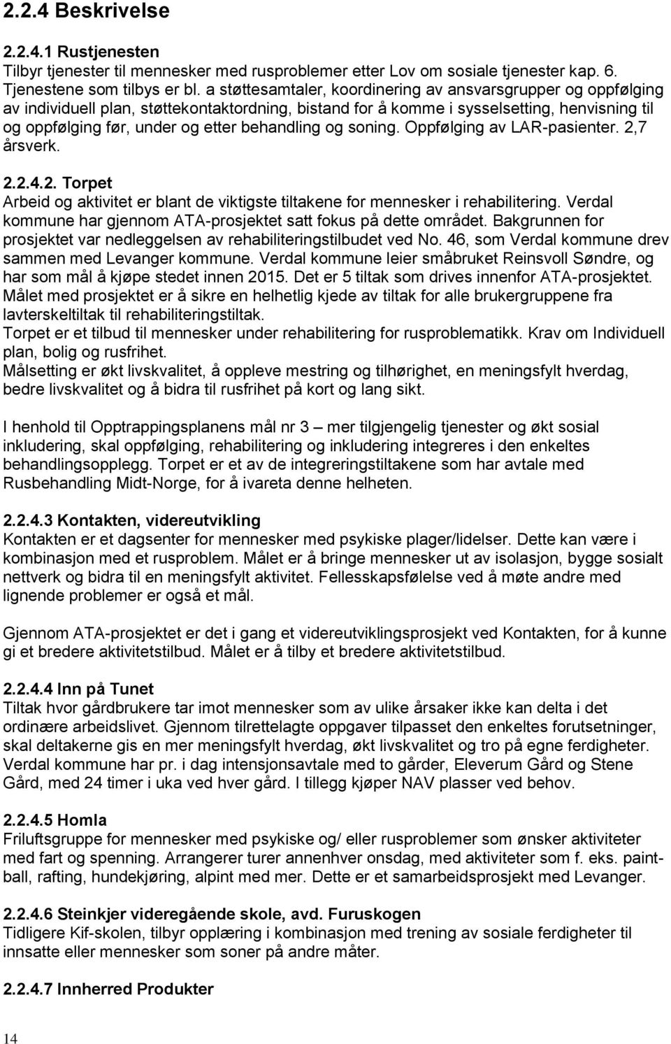 behandling og soning. Oppfølging av LAR-pasienter. 2,7 årsverk. 2.2.4.2. Torpet Arbeid og aktivitet er blant de viktigste tiltakene for mennesker i rehabilitering.