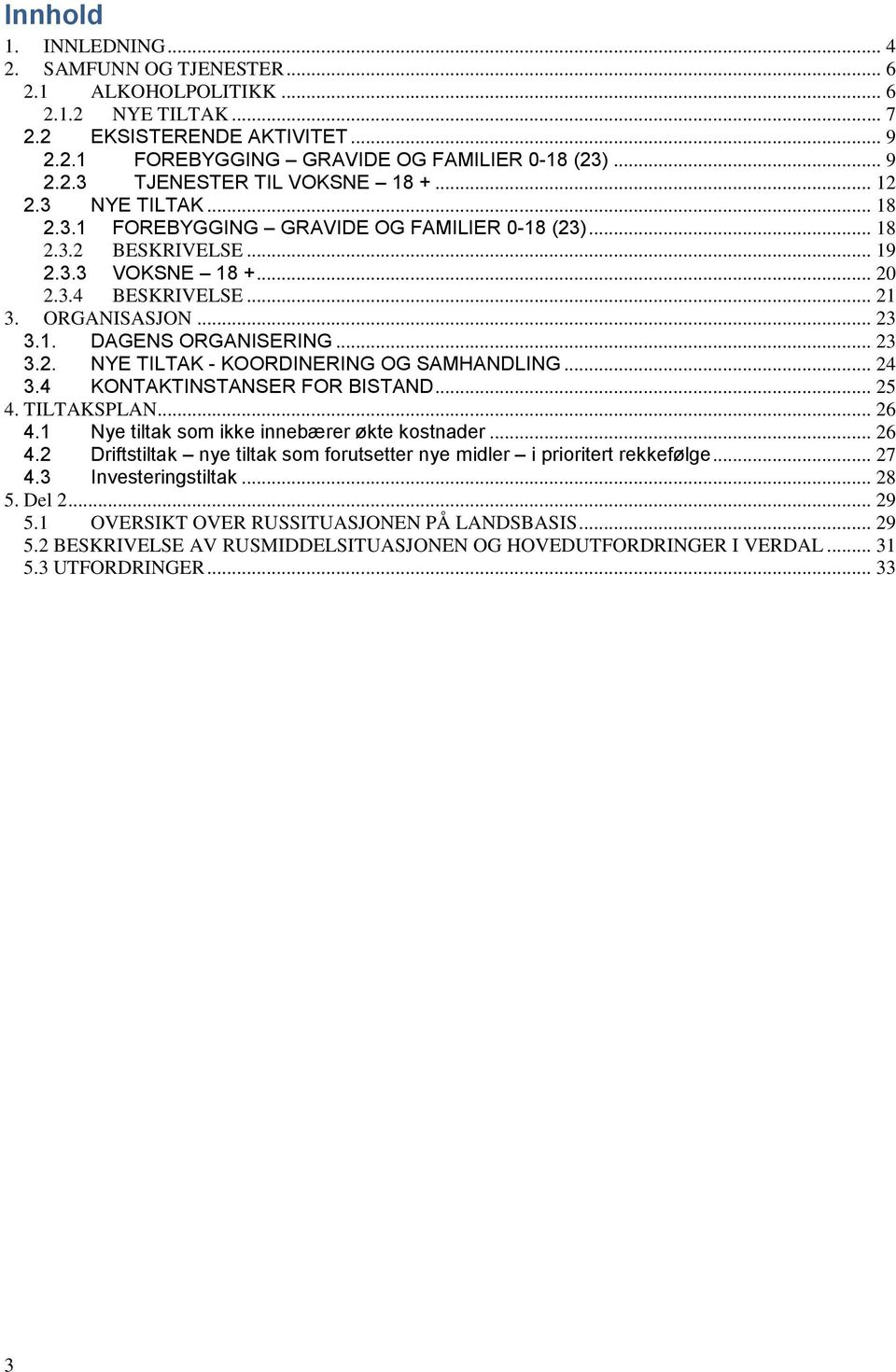 .. 23 3.2. NYE TILTAK - KOORDINERING OG SAMHANDLING... 24 3.4 KONTAKTINSTANSER FOR BISTAND... 25 4. TILTAKSPLAN... 26 4.1 Nye tiltak som ikke innebærer økte kostnader... 26 4.2 Driftstiltak nye tiltak som forutsetter nye midler i prioritert rekkefølge.