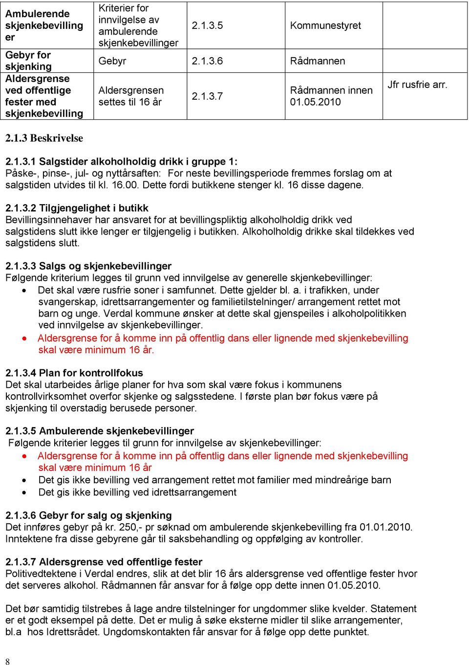 16.00. Dette fordi butikkene stenger kl. 16 disse dagene. 2.1.3.