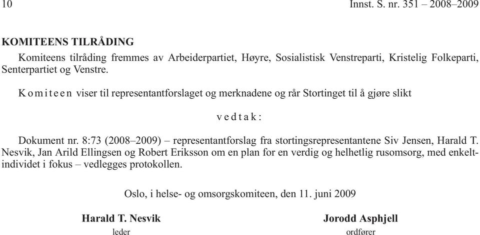 Venstre. K o m i t e e n viser til representantforslaget og merknadene og rår Stortinget til å gjøre slikt vedtak: Dokument nr.