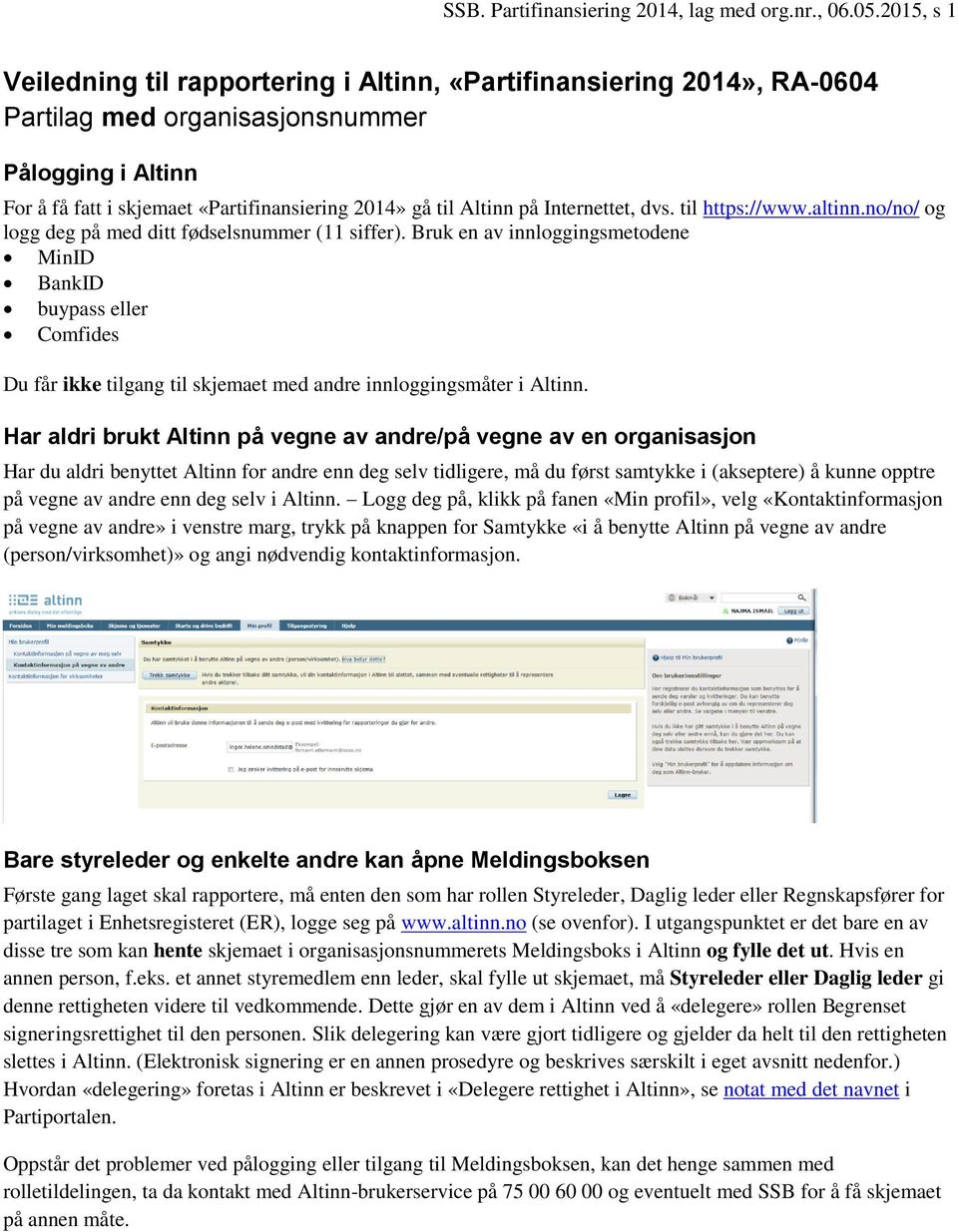 på Internettet, dvs. til https://www.altinn.no/no/ og logg deg på med ditt fødselsnummer (11 siffer).