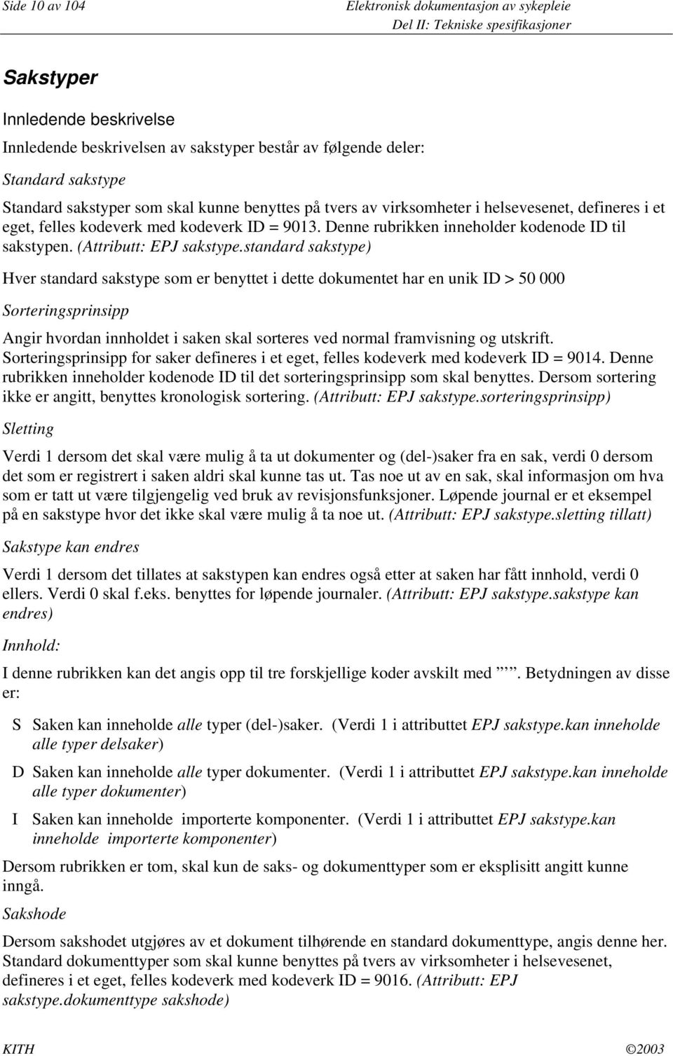 standard sakstype) Hver standard sakstype som er benyttet i dette dokumentet har en unik ID > 50 000 Sorteringsprinsipp Angir hvordan innholdet i saken skal sorteres ved normal framvisning og