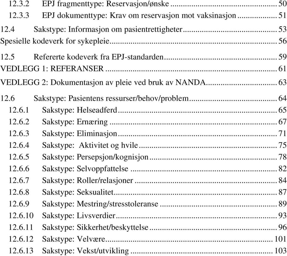 6 Sakstype: Pasientens ressurser/behov/problem... 64 12.6.1 Sakstype: Helseadferd... 65 12.6.2 Sakstype: Ernæring... 67 12.6.3 Sakstype: Eliminasjon... 71 12.6.4 Sakstype: Aktivitet og hvile... 75 12.