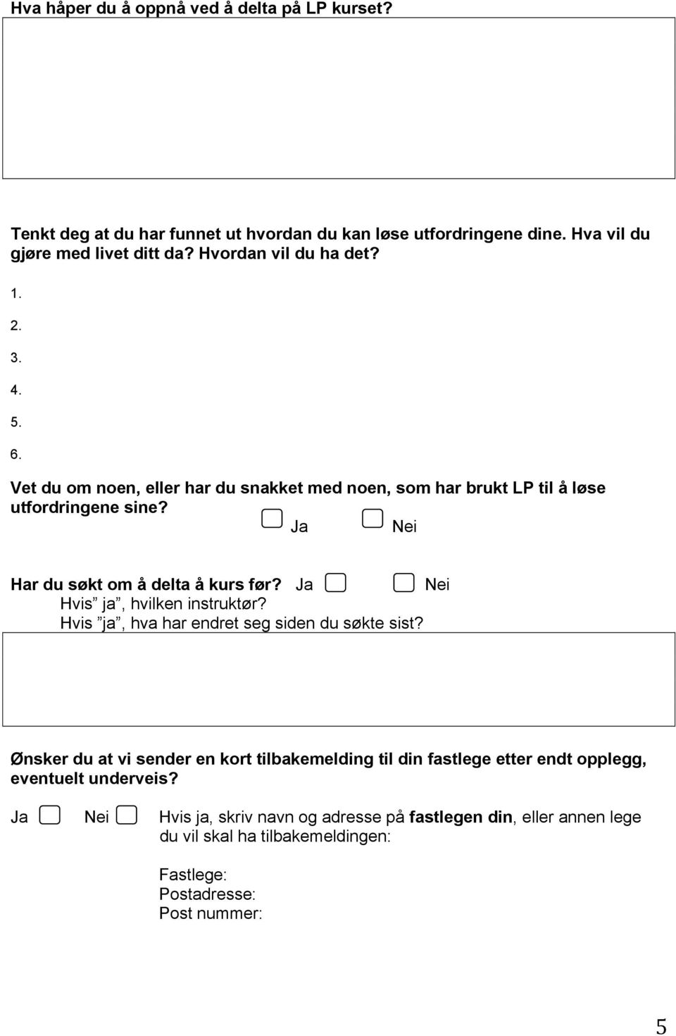 Ja Nei Har du søkt om å delta å kurs før? Ja Nei Hvis ja, hvilken instruktør? Hvis ja, hva har endret seg siden du søkte sist?