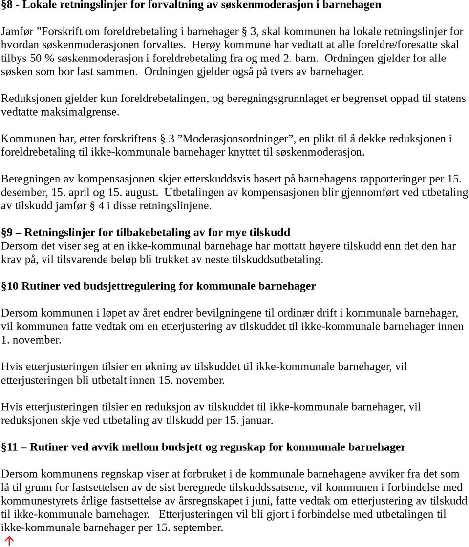 Ordningen gjelder også på tvers av barnehager. Reduksjonen gjelder kun foreldrebetalingen, og beregningsgrunnlaget er begrenset oppad til statens vedtatte maksimalgrense.