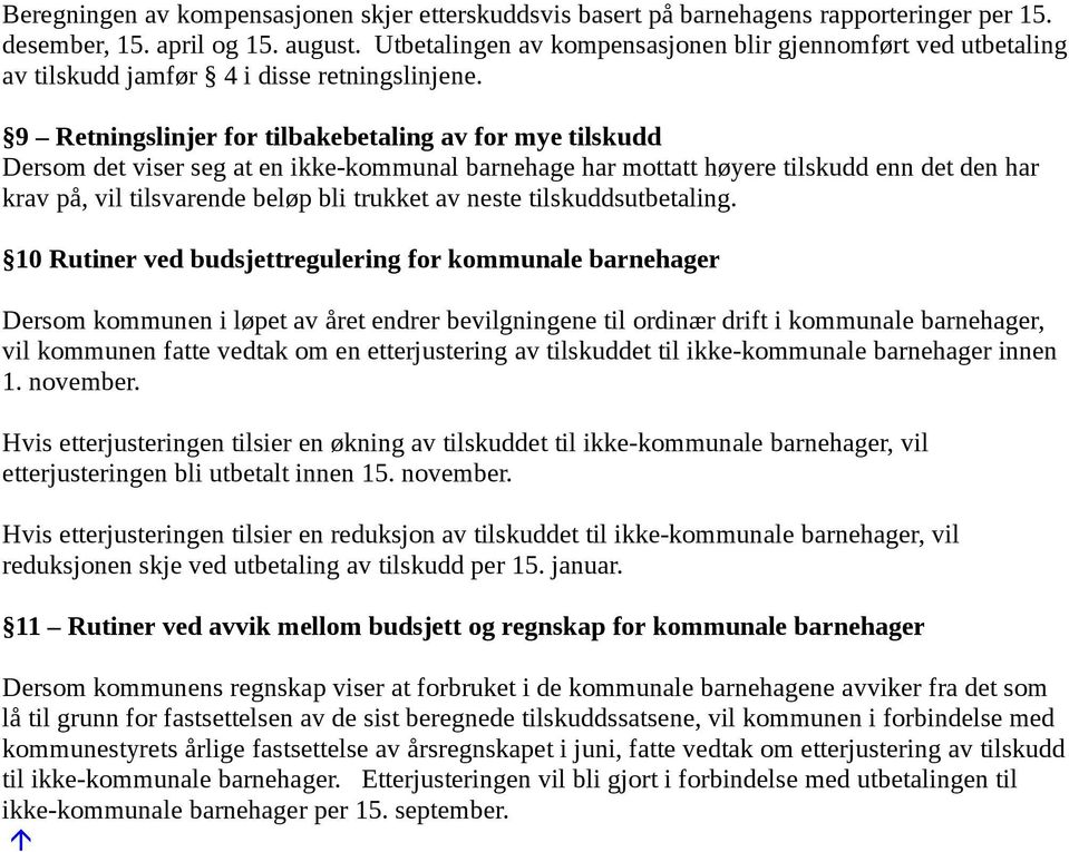 9 Retningslinjer for tilbakebetaling av for mye tilskudd Dersom det viser seg at en ikke-kommunal barnehage har mottatt høyere tilskudd enn det den har krav på, vil tilsvarende beløp bli trukket av