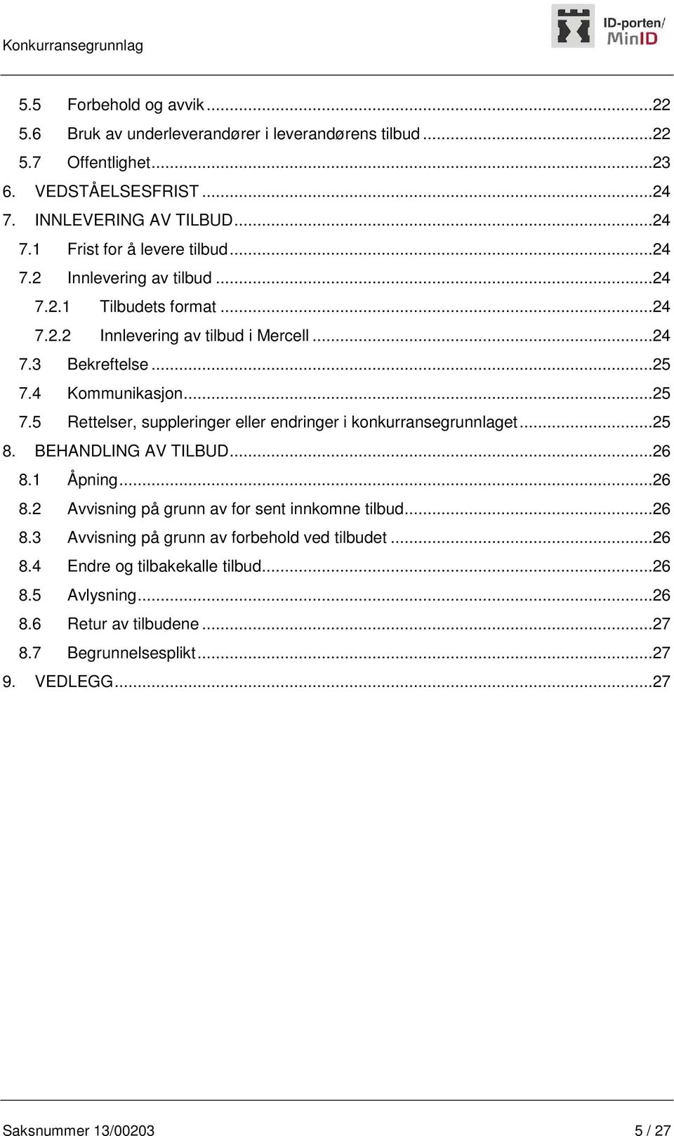 4 Kommunikasjon...25 7.5 Rettelser, suppleringer eller endringer i konkurransegrunnlaget...25 8. BEHANDLING AV TILBUD...26 8.1 Åpning...26 8.2 Avvisning på grunn av for sent innkomne tilbud.