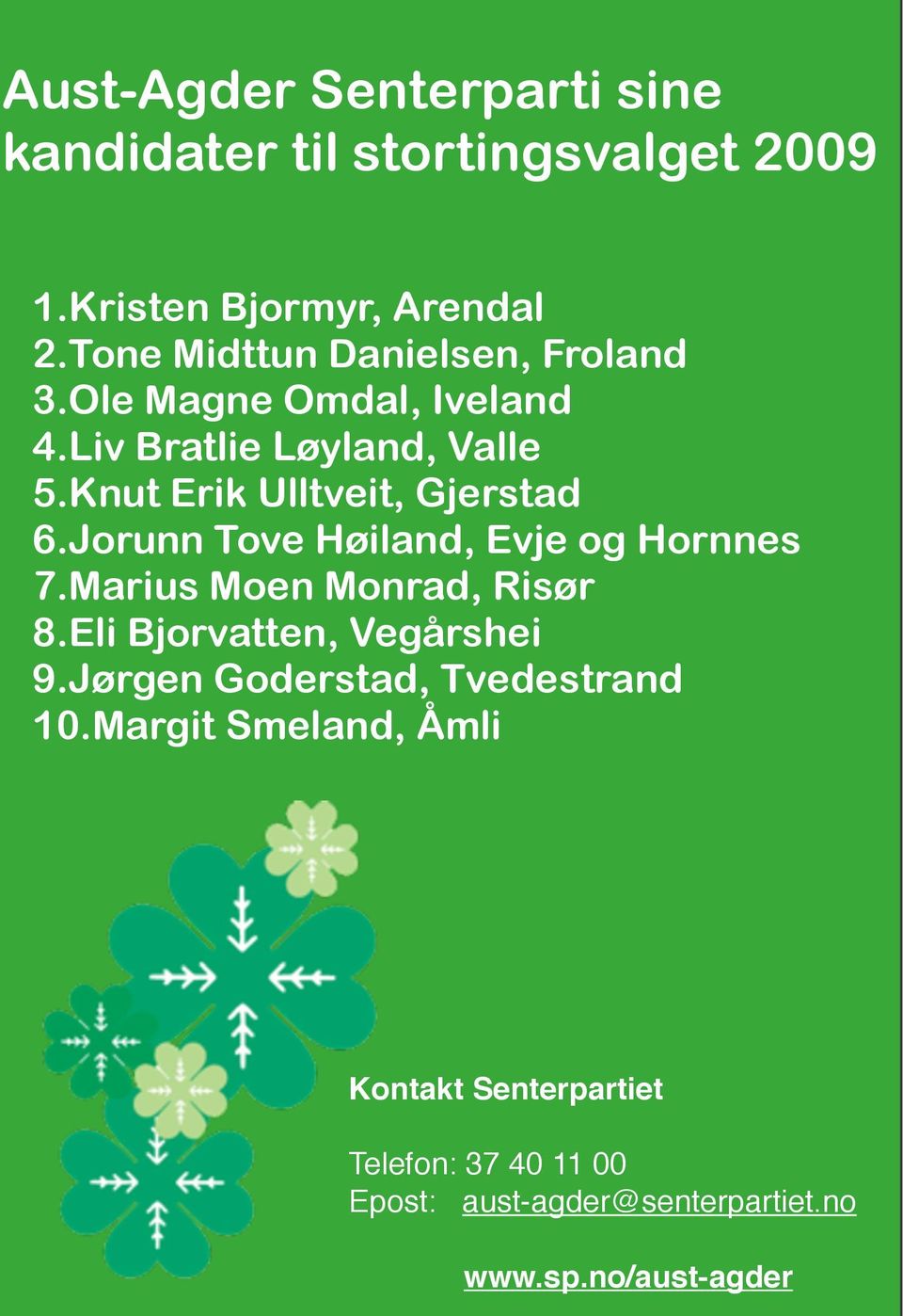 Knut Erik Ulltveit, Gjerstad 6.Jorunn Tove Høiland, Evje og Hornnes 7.Marius Moen Monrad, Risør 8.