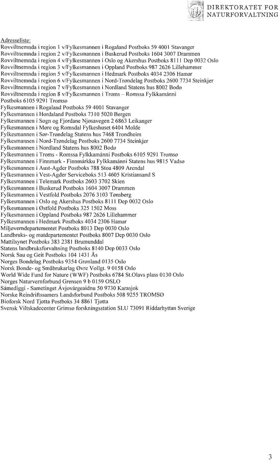 v/fylkesmannen i Hedmark Postboks 4034 2306 Hamar Rovviltnemnda i region 6 v/fylkesmannen i Nord-Trøndelag Postboks 2600 7734 Steinkjer Rovviltnemnda i region 7 v/fylkesmannen i Nordland Statens hus