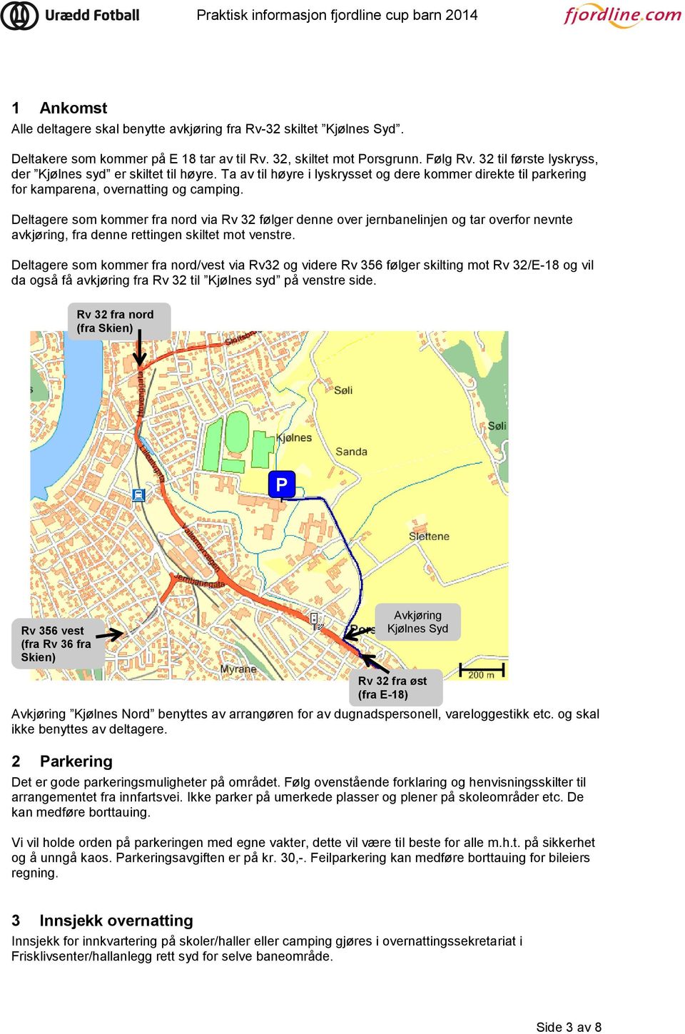 Deltagere som kommer fra nord via Rv 32 følger denne over jernbanelinjen og tar overfor nevnte avkjøring, fra denne rettingen skiltet mot venstre.