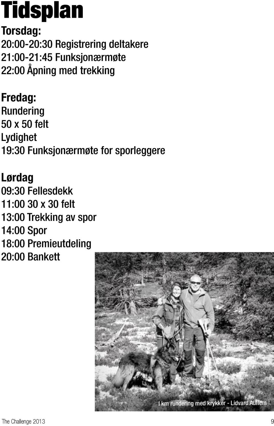 sporleggere Lørdag 09:30 Fellesdekk 11:00 30 x 30 felt 13:00 Trekking av spor 14:00 Spor