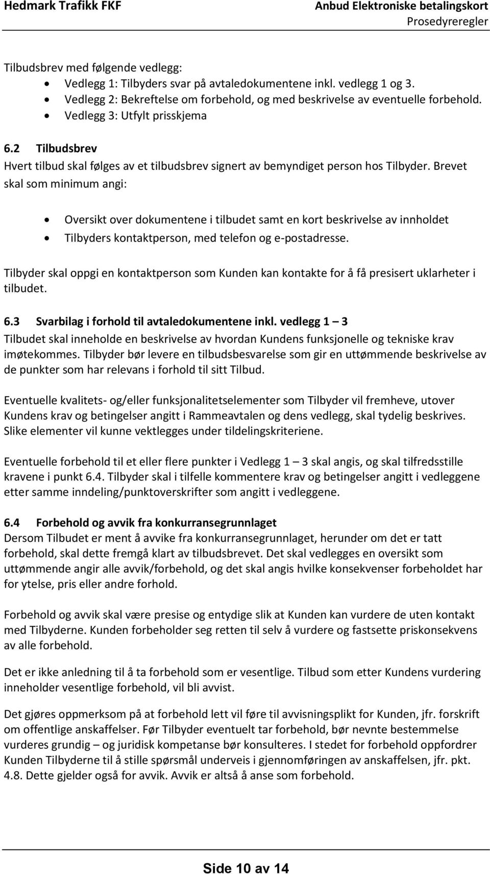 Brevet skal som minimum angi: Oversikt over dokumentene i tilbudet samt en kort beskrivelse av innholdet Tilbyders kontaktperson, med telefon og e-postadresse.