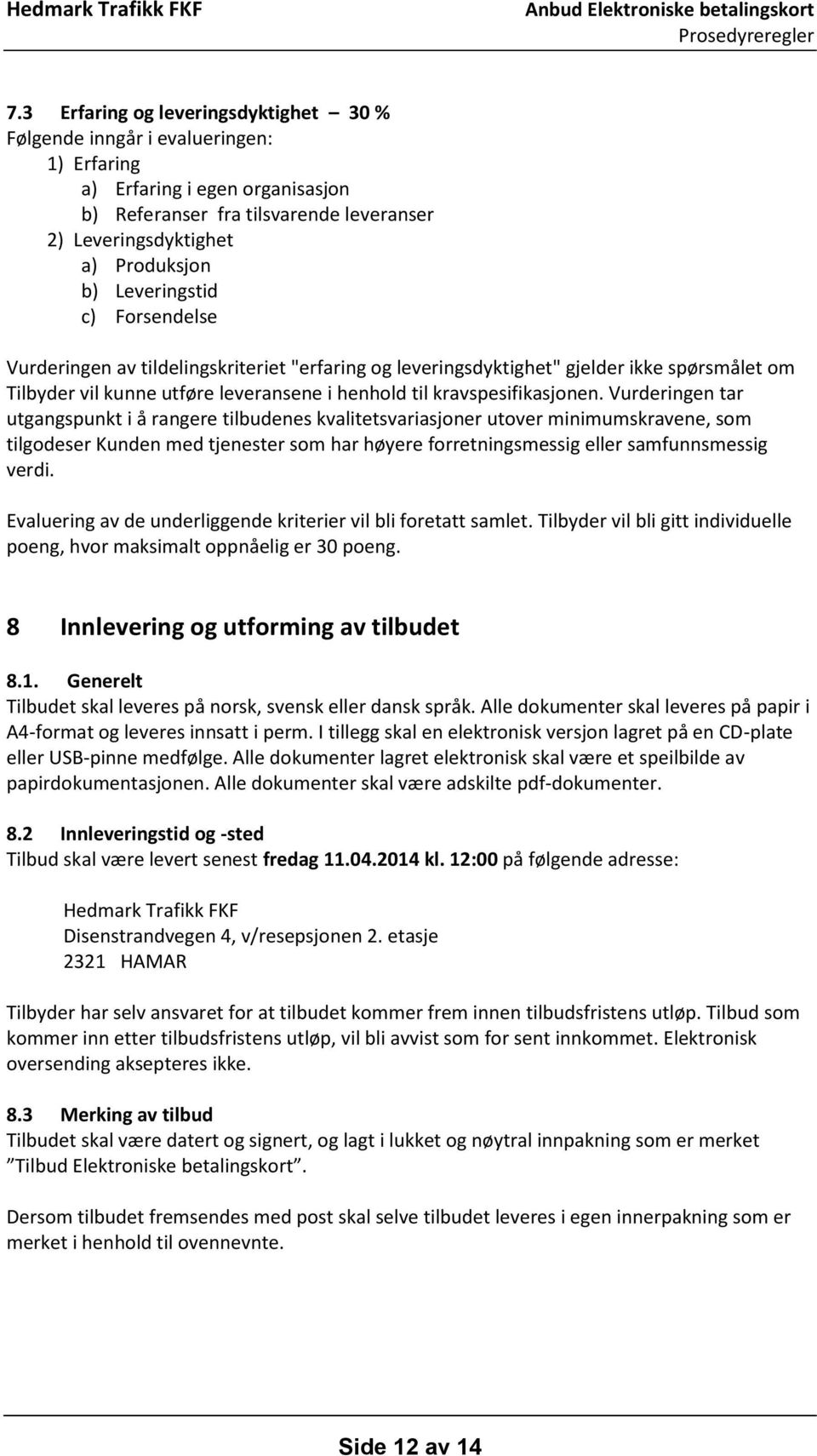 Vurderingen tar utgangspunkt i å rangere tilbudenes kvalitetsvariasjoner utover minimumskravene, som tilgodeser Kunden med tjenester som har høyere forretningsmessig eller samfunnsmessig verdi.