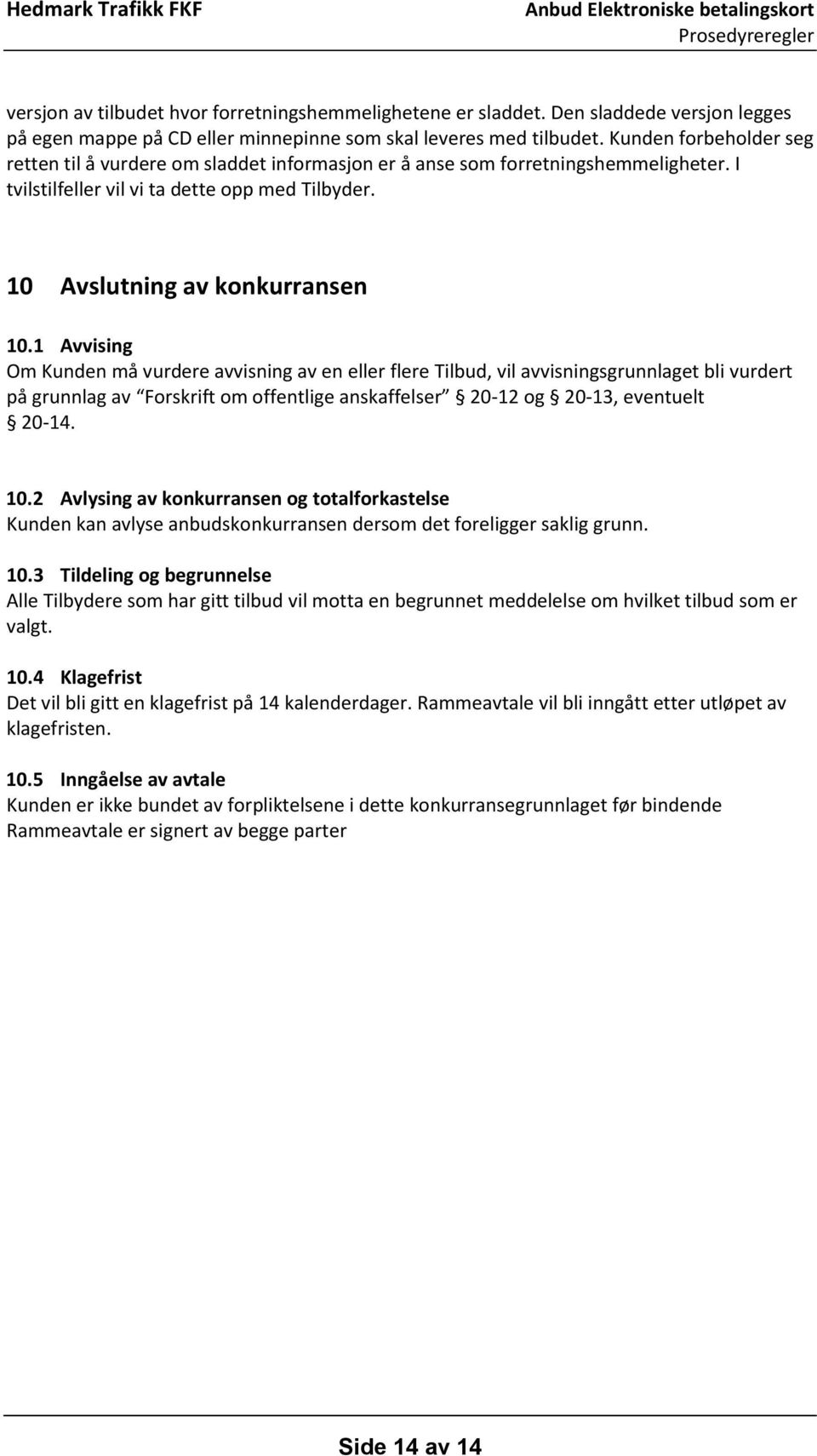 1 Avvising Om Kunden må vurdere avvisning av en eller flere Tilbud, vil avvisningsgrunnlaget bli vurdert på grunnlag av Forskrift om offentlige anskaffelser 20-12 og 20-13, eventuelt 20-14. 10.