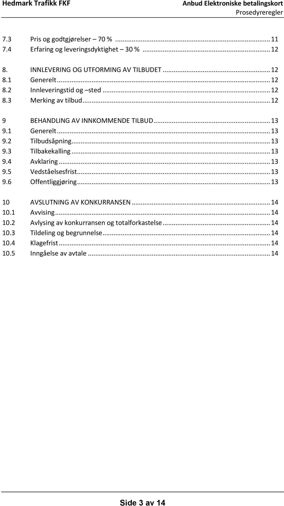 .. 13 9.5 Vedståelsesfrist... 13 9.6 Offentliggjøring... 13 10 AVSLUTNING AV KONKURRANSEN... 14 10.1 Avvising... 14 10.2 Avlysing av konkurransen og totalforkastelse.