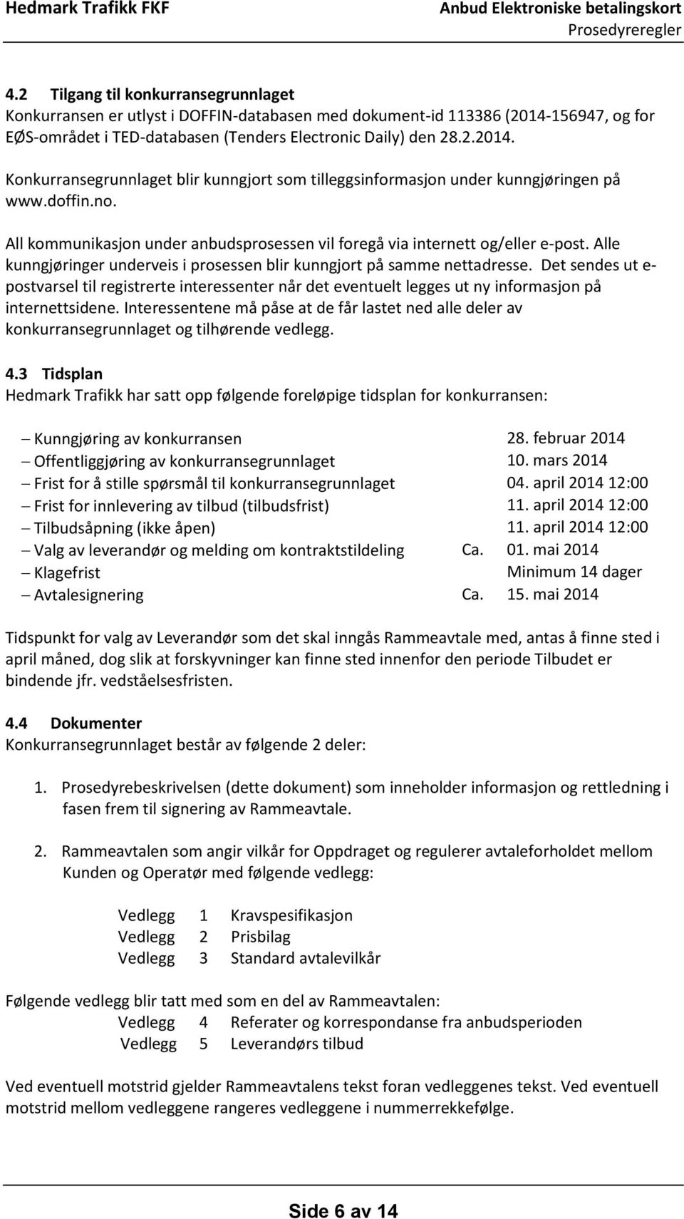 Det sendes ut e- postvarsel til registrerte interessenter når det eventuelt legges ut ny informasjon på internettsidene.