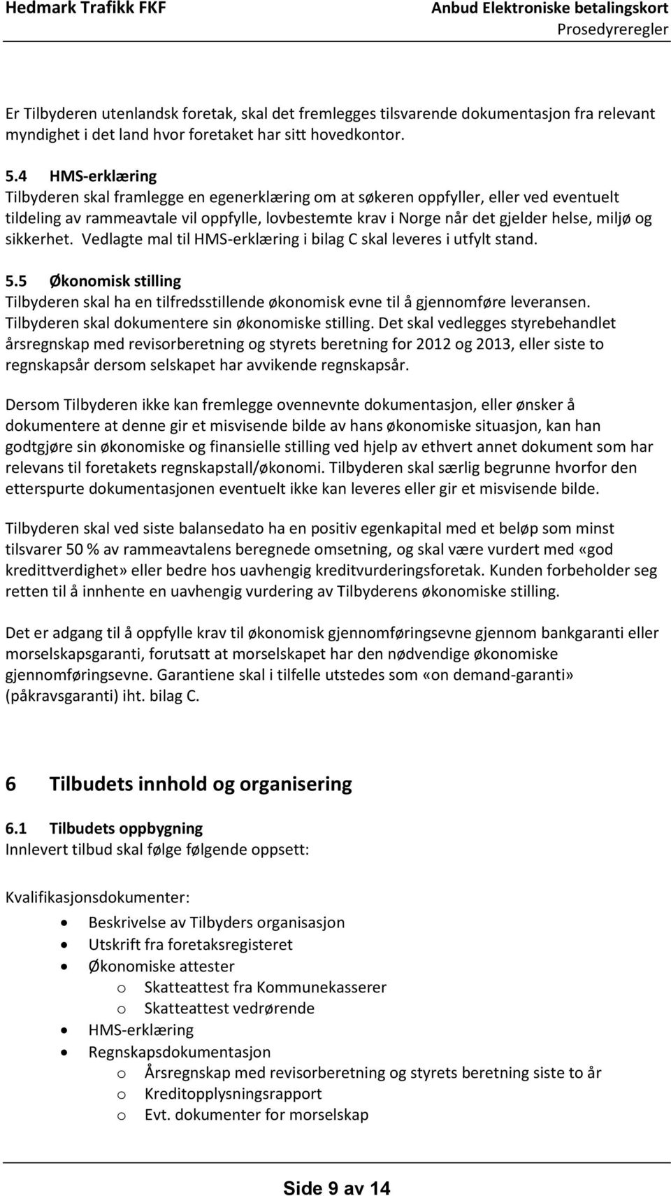 sikkerhet. Vedlagte mal til HMS-erklæring i bilag C skal leveres i utfylt stand. 5.5 Økonomisk stilling Tilbyderen skal ha en tilfredsstillende økonomisk evne til å gjennomføre leveransen.