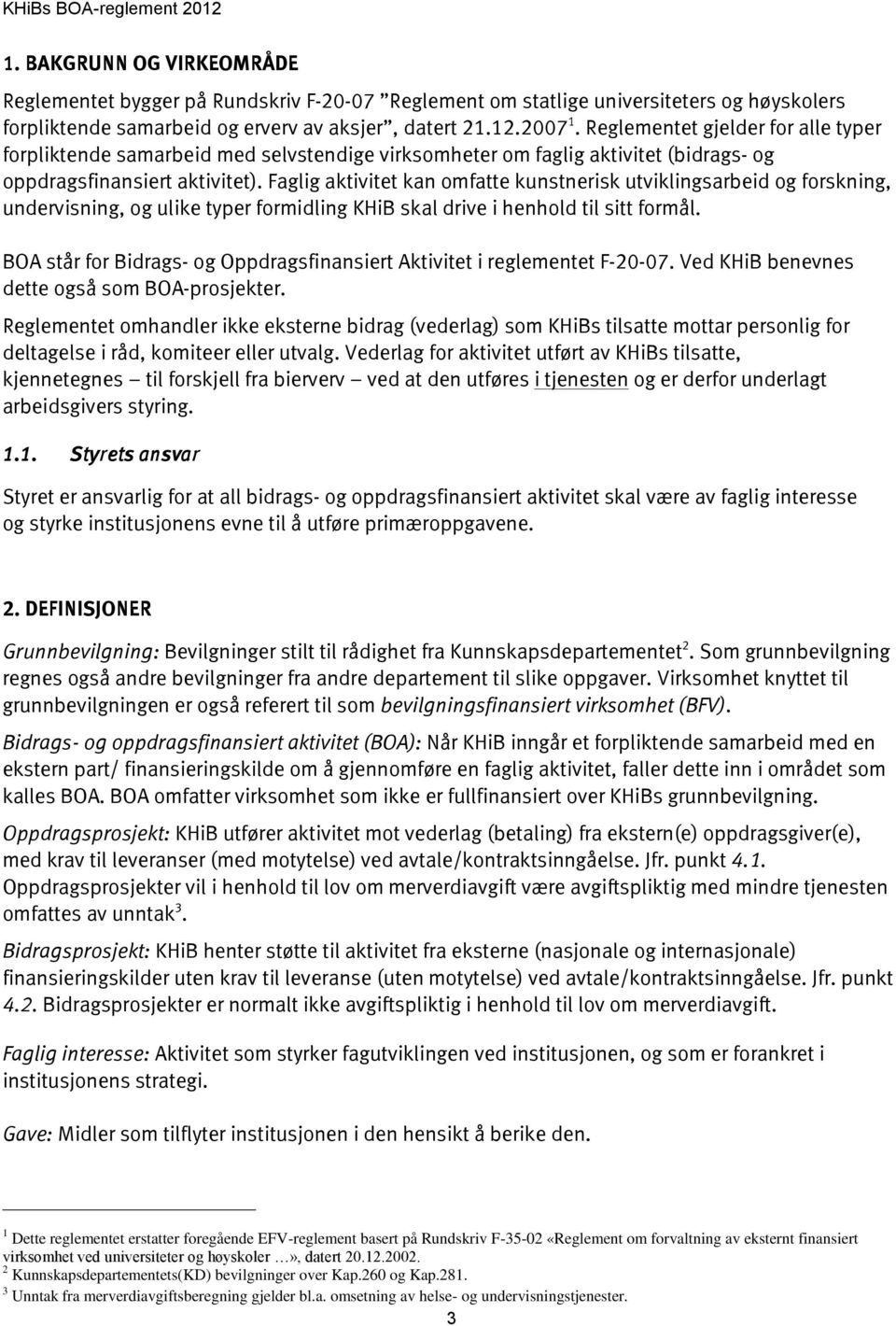 Faglig aktivitet kan omfatte kunstnerisk utviklingsarbeid og forskning, undervisning, og ulike typer formidling KHiB skal drive i henhold til sitt formål.