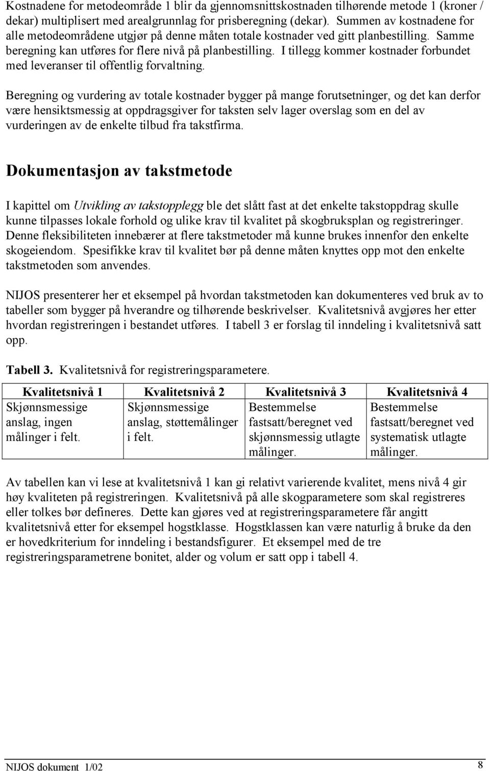 I tillegg kommer kostnader forbundet med leveranser til offentlig forvaltning.