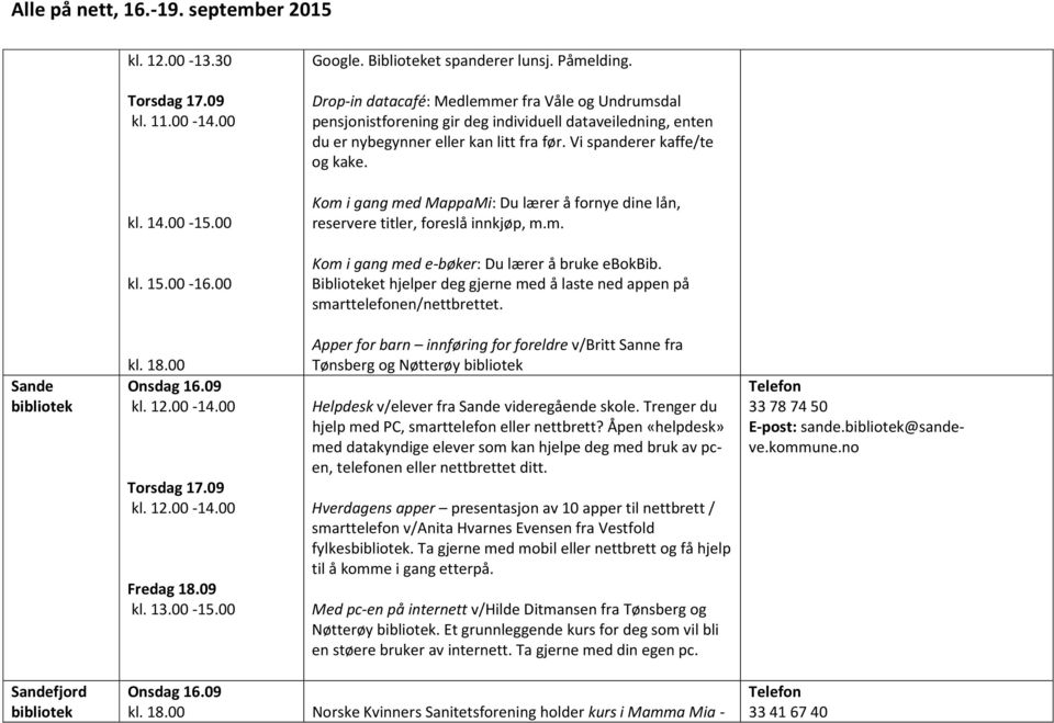 00 Kom i gang med MappaMi: Du lærer å fornye dine lån, reservere titler, foreslå innkjøp, m.m. kl. 15.00-16.00 Kom i gang med e-bøker: Du lærer å bruke ebokbib.