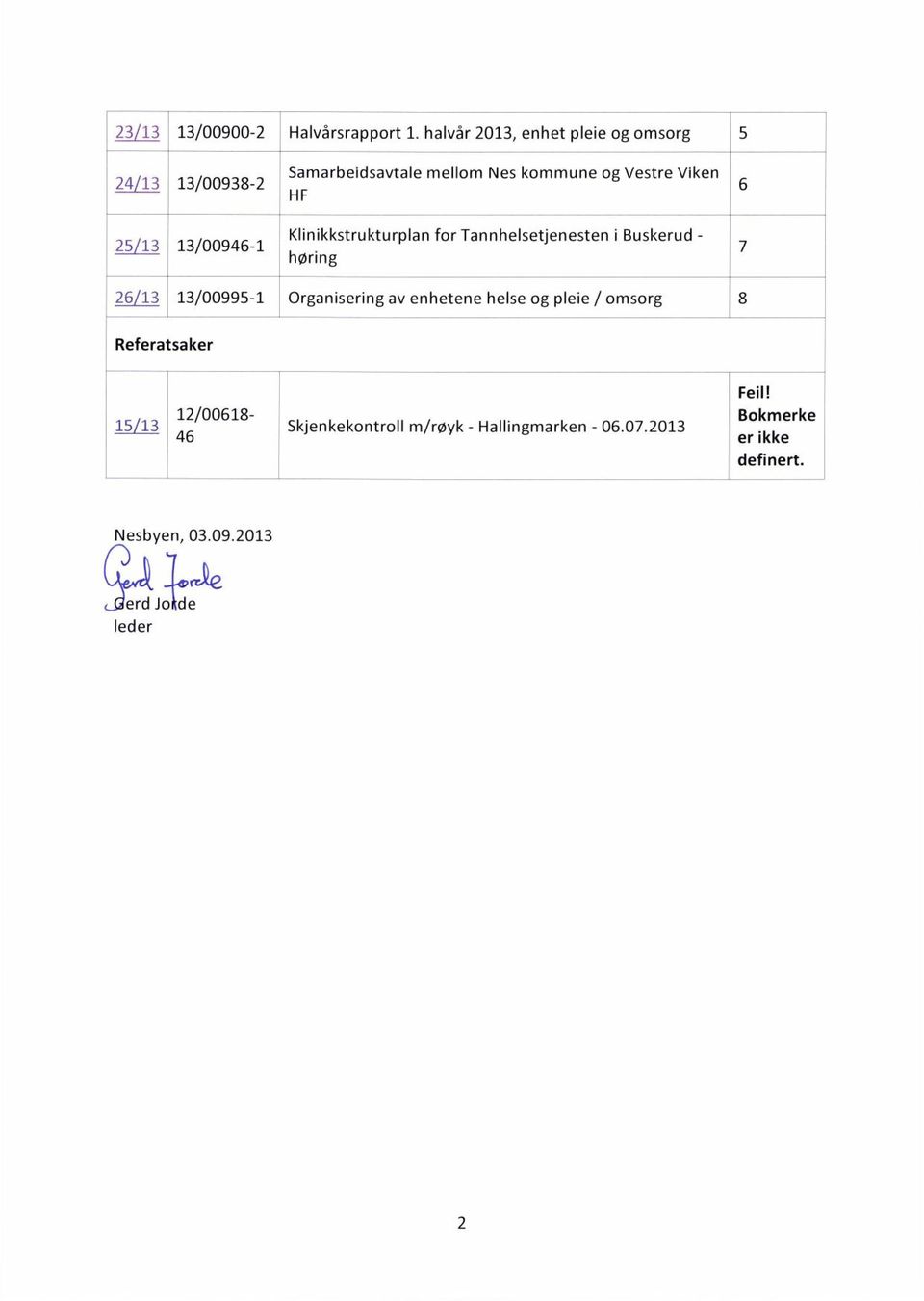 25/13 13/00946-1 Klinikkstrukturplan for Tannhelsetjenesten i Buskerud - høring 26/13 13/00995-1 Organisering