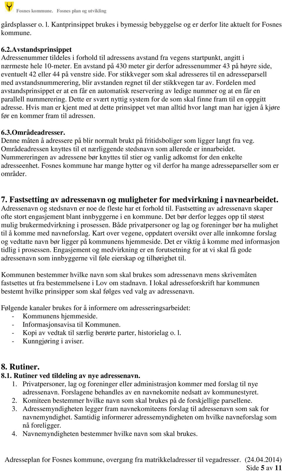 En avstand på 430 meter gir derfor adressenummer 43 på høyre side, eventuelt 42 eller 44 på venstre side.