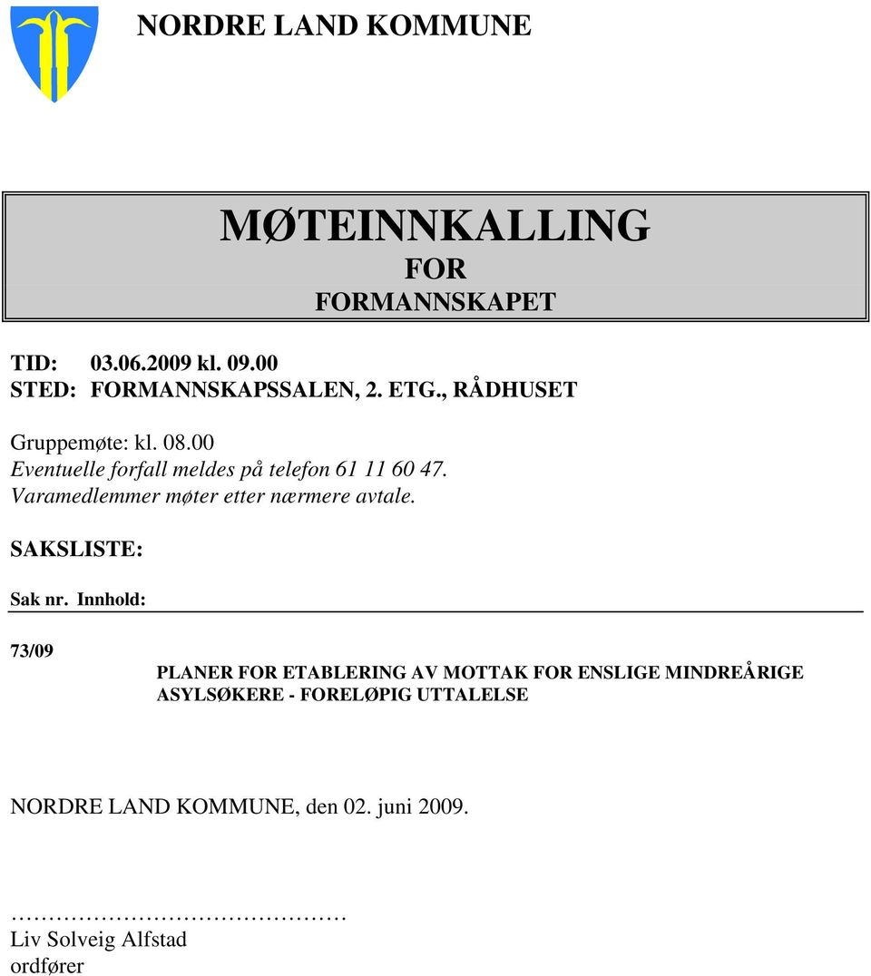 Varamedlemmer møter etter nærmere avtale. SAKSLISTE: Sak nr.