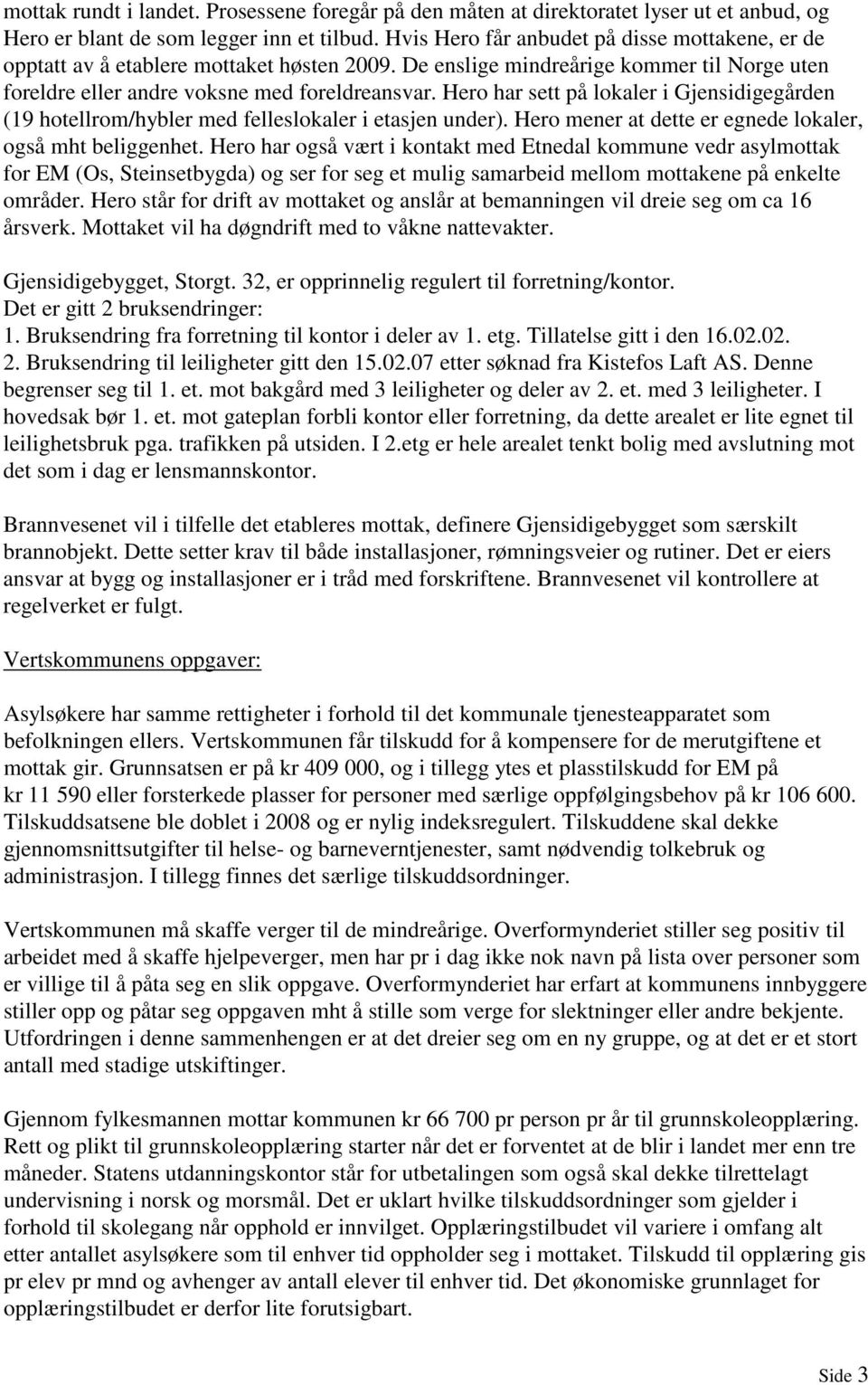 Hero har sett på lokaler i Gjensidigegården (19 hotellrom/hybler med felleslokaler i etasjen under). Hero mener at dette er egnede lokaler, også mht beliggenhet.