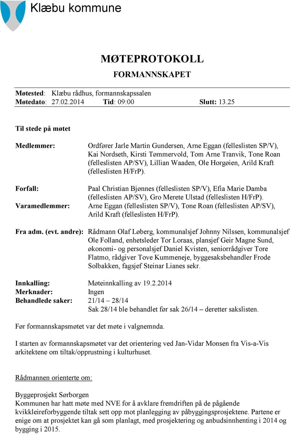 AP/SV), Lillian Waaden, Ole Horgøien, Arild Kraft (felleslisten H/FrP). Paal Christian Bjønnes (felleslisten SP/V), Efia Marie Damba (felleslisten AP/SV), Gro Merete Ulstad (felleslisten H/FrP).