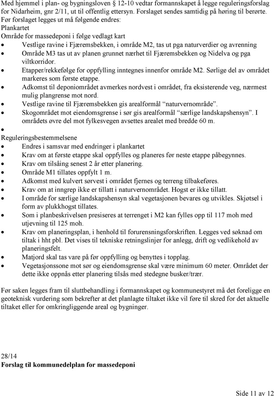 av planen grunnet nærhet til Fjæremsbekken og Nidelva og pga viltkorridor. Etapper/rekkefølge for oppfylling inntegnes innenfor område M2. Sørlige del av området markeres som første etappe.