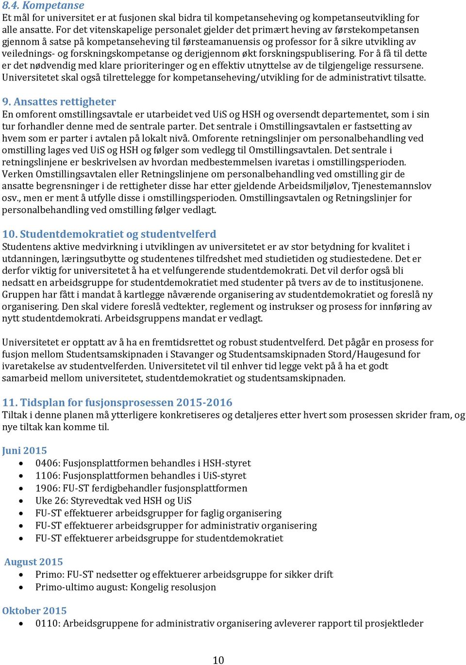 forskningskompetanse og derigjennom økt forskningspublisering. For å få til dette er det nødvendig med klare prioriteringer og en effektiv utnyttelse av de tilgjengelige ressursene.