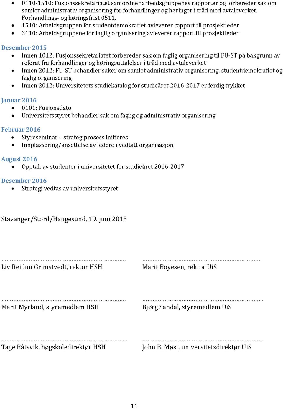 1510: Arbeidsgruppen for studentdemokratiet avleverer rapport til prosjektleder 3110: Arbeidsgruppene for faglig organisering avleverer rapport til prosjektleder Desember 2015 Innen 1012: