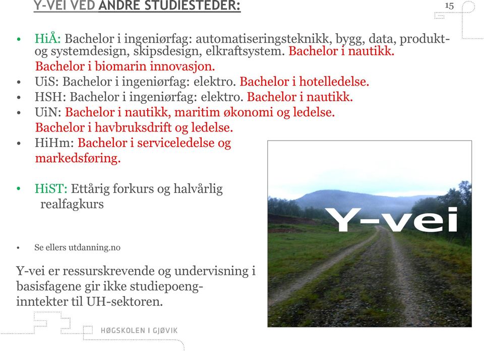 Bachelor i nautikk. UiN: Bachelor i nautikk, maritim økonomi og ledelse. Bachelor i havbruksdrift og ledelse. HiHm: Bachelor i serviceledelse og markedsføring.