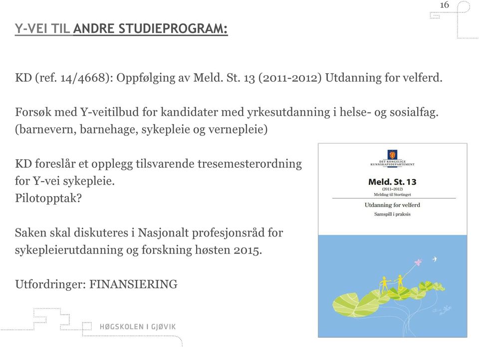 (barnevern, barnehage, sykepleie og vernepleie) KD foreslår et opplegg tilsvarende tresemesterordning for Y-vei