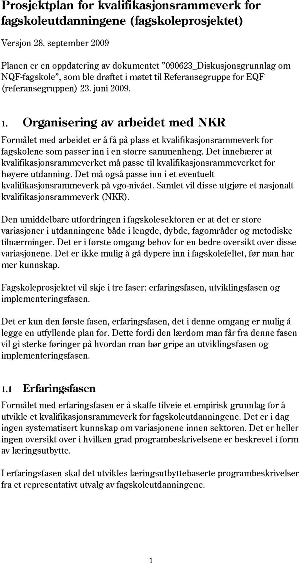 Organisering av arbeidet med NKR Formålet med arbeidet er å få på plass et kvalifikasjonsrammeverk for fagskolene som passer inn i en større sammenheng.