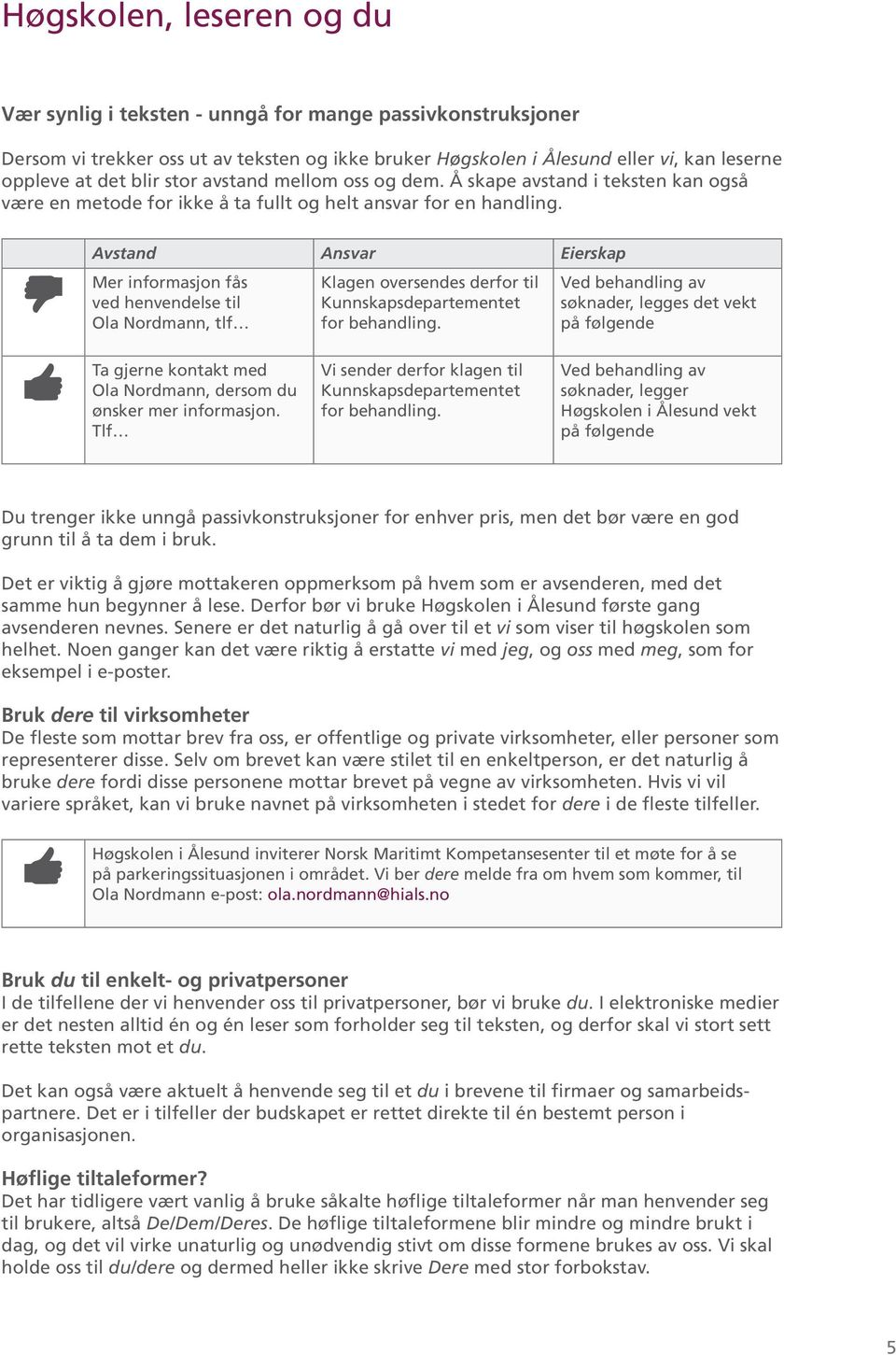 Avstand Ansvar Eierskap Mer informasjon fås ved henvendelse til Ola Nordmann, tlf Klagen oversendes derfor til Kunnskapsdepartementet for behandling.