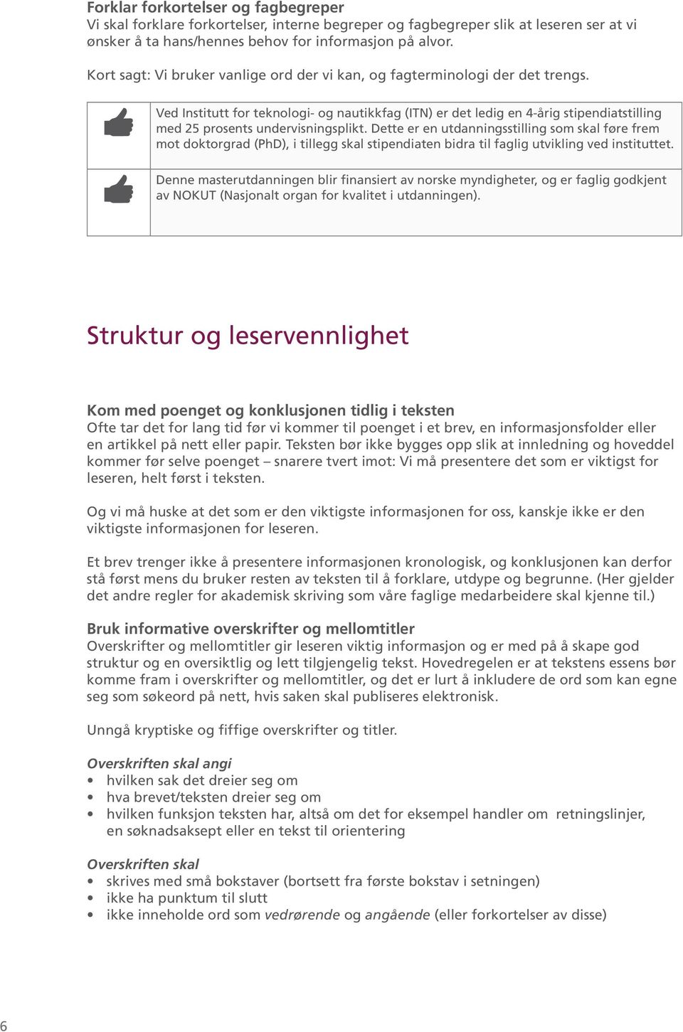 Ved Institutt for teknologi- og nautikkfag (ITN) er det ledig en 4-årig stipendiatstilling med 25 prosents undervisningsplikt.