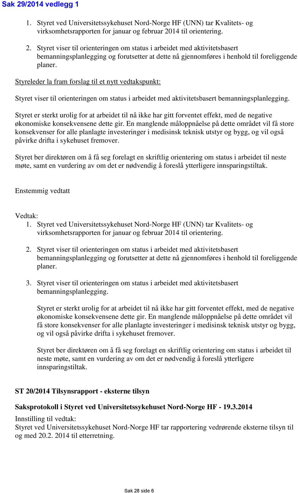 Styret er sterkt urolig for at arbeidet til nå ikke har gitt forventet effekt, med de negative økonomiske konsekvensene dette gir.