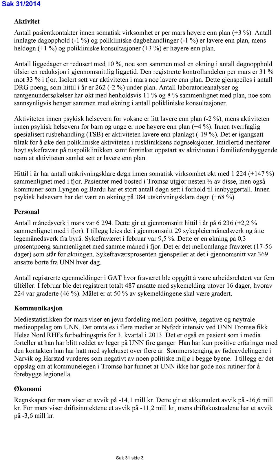 Antall liggedager er redusert med 10 %, noe som sammen med en økning i antall døgnopphold tilsier en reduksjon i gjennomsnittlig liggetid.