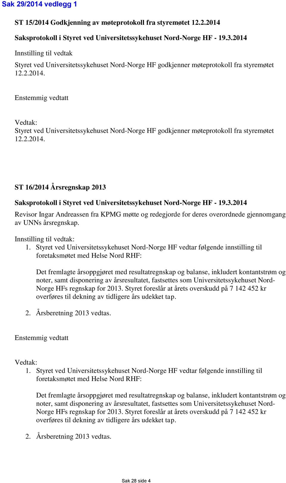 2.2014. ST 16/2014 Årsregnskap 2013 Saksprotokoll i Styret ved Universitetssykehuset Nord-Norge HF - 19.3.2014 Revisor Ingar Andreassen fra KPMG møtte og redegjorde for deres overordnede gjennomgang av UNNs årsregnskap.