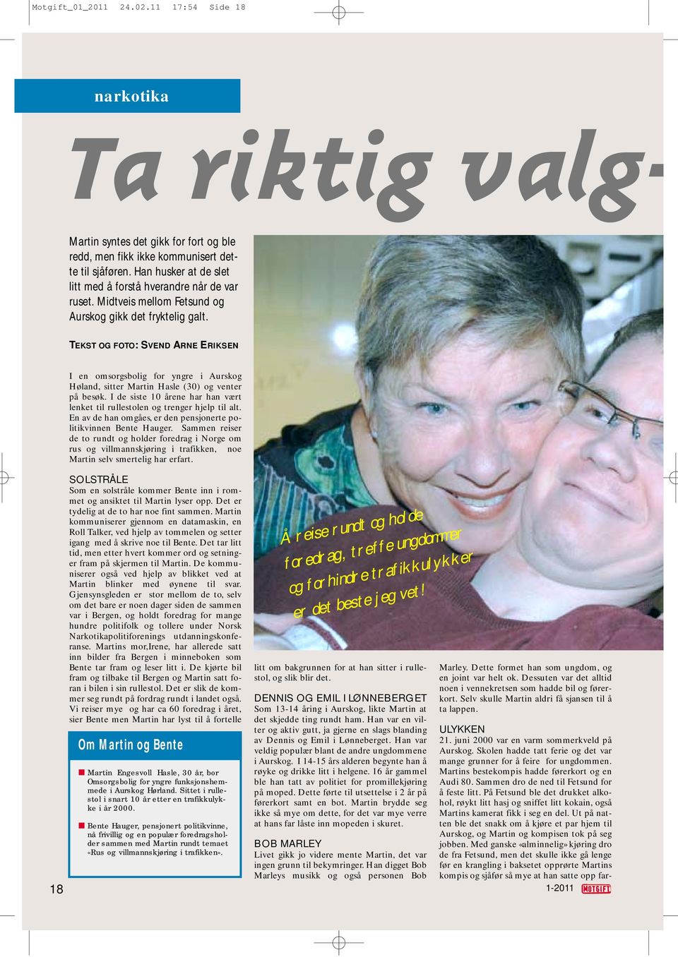 TEKST OG FOTO: SVEND ARNE ERIKSEN I en omsorgsbolig for yngre i Aurskog Høland, sitter Martin Hasle (30) og venter på besøk.