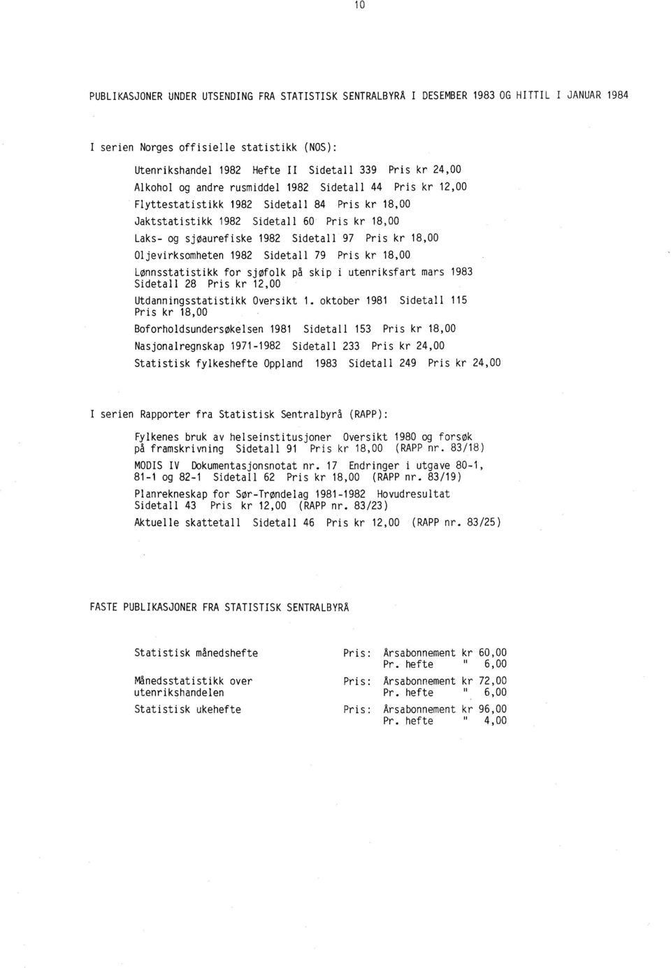 Pris kr 18,00 Oljevirksomheten 1982 Sidetall 79 Pris kr 18,00 Lønnsstatistikk for sjøfolk på skip i utenriksfart mars 1983 Sidetall 28 Pris kr 12,00 Utdanningsstatistikk Oversikt 1.