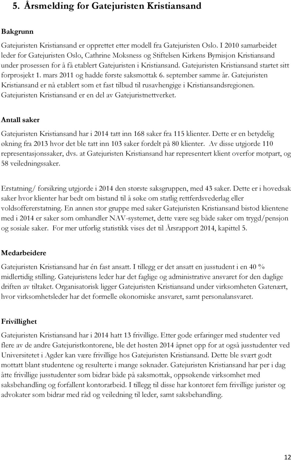 Gatejuristen Kristiansand startet sitt forprosjekt 1. mars 2011 og hadde første saksmottak 6. september samme år.