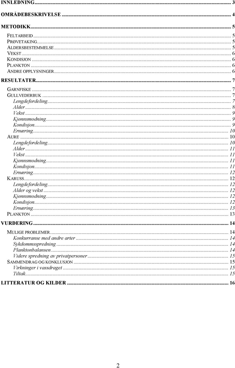 .. 11 Ernæring... 12 KARUSS... 12 Lengdefordeling... 12 Alder og vekst... 12 Kjønnsmodning... 12 Kondisjon... 12 Ernæring... 13 PLANKTON... 13 VURDERING... 14 MULIGE PROBLEMER.