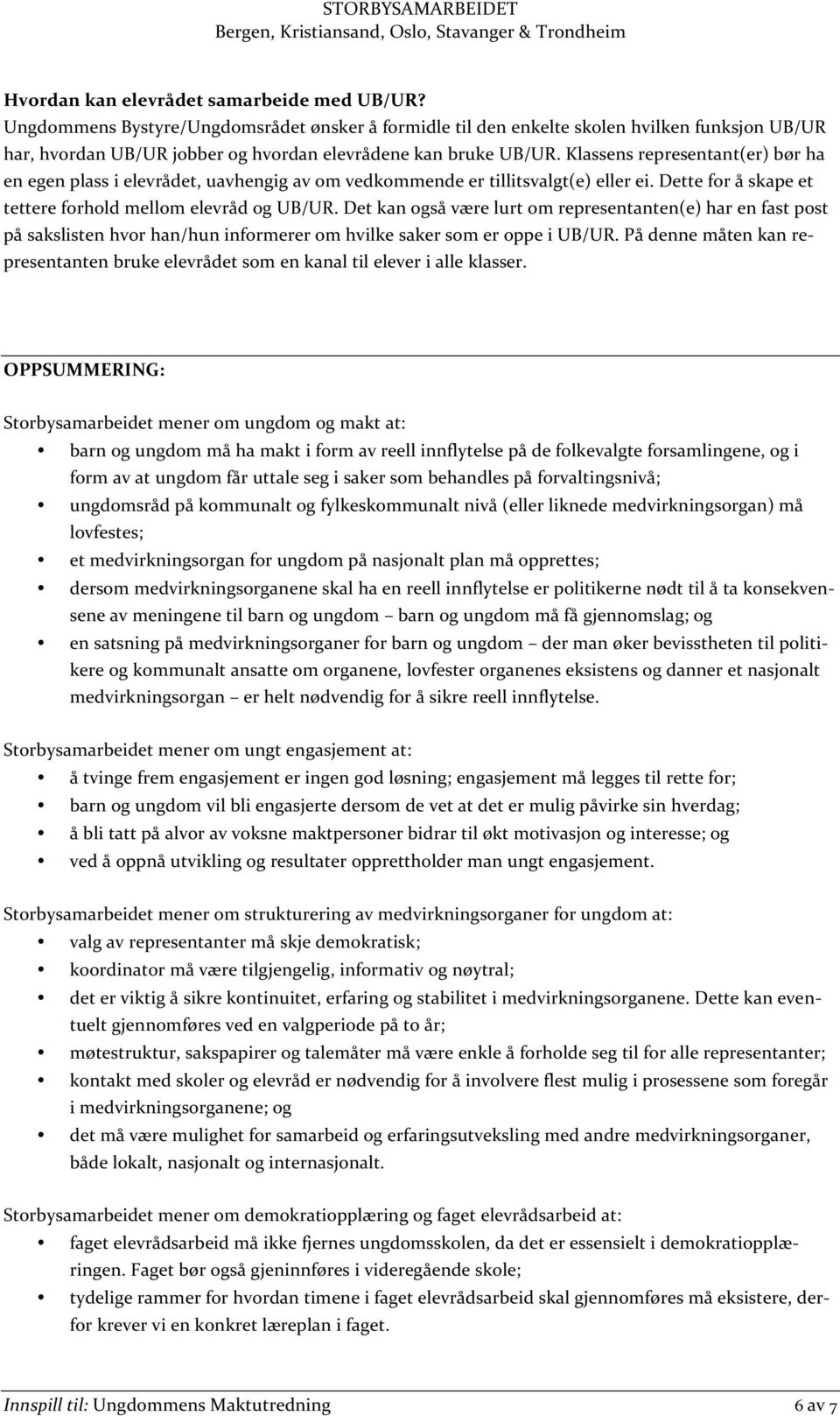 Klassens representant(er) bør ha en egen plass i elevrådet, uavhengig av om vedkommende er tillitsvalgt(e) eller ei. Dette for å skape et tettere forhold mellom elevråd og UB/UR.