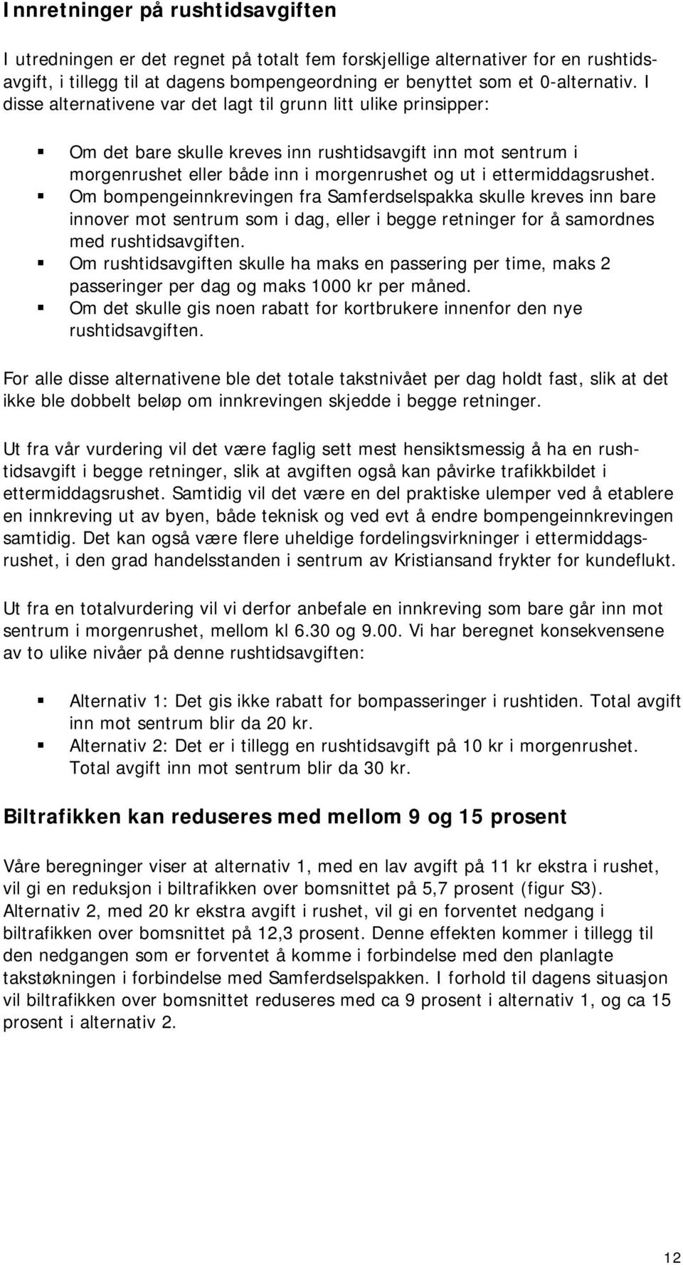 ettermiddagsrushet. Om bompengeinnkrevingen fra Samferdselspakka skulle kreves inn bare innover mot sentrum som i dag, eller i begge retninger for å samordnes med rushtidsavgiften.