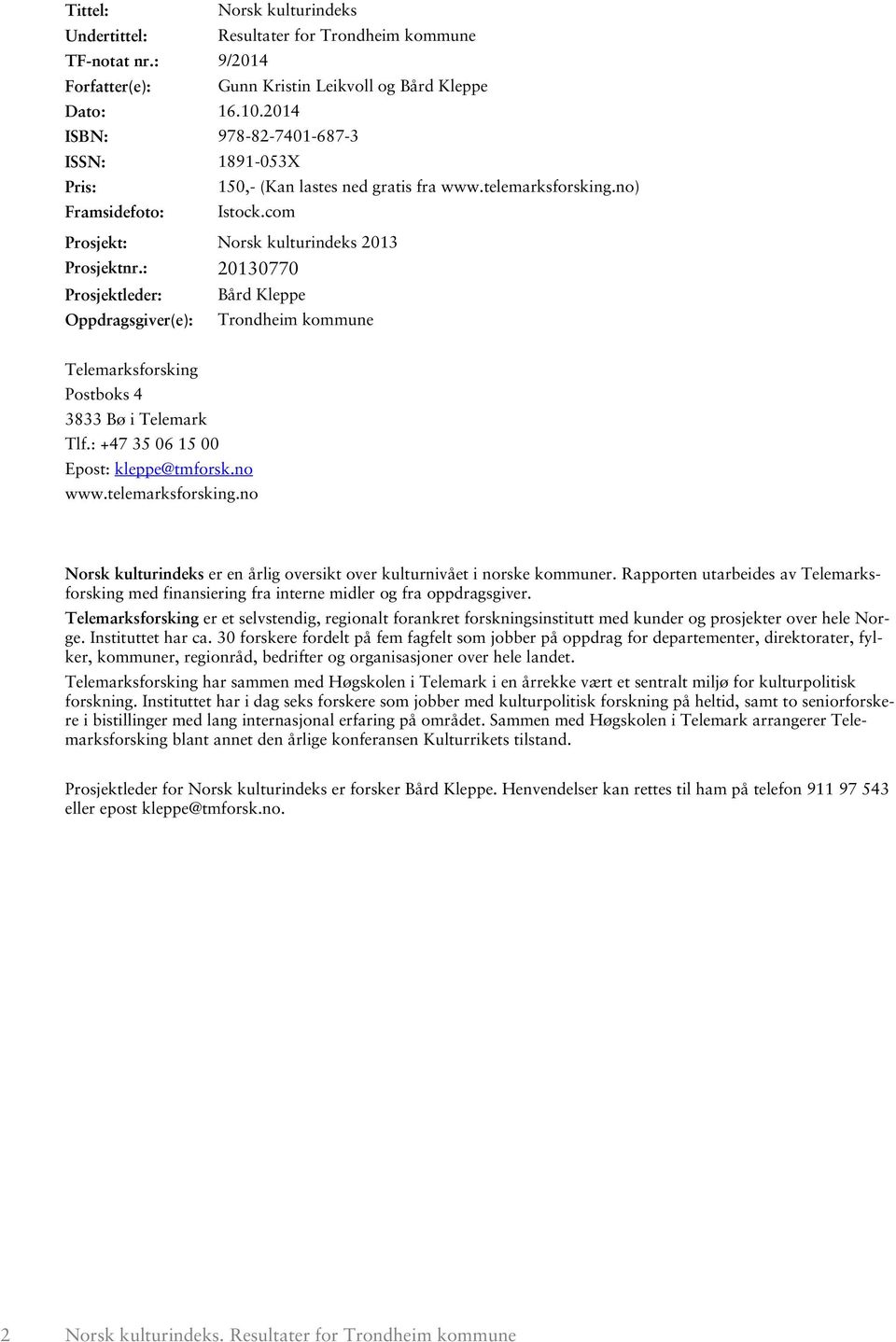 : 20130770 Prosjektleder: Bård Kleppe Oppdragsgiver(e): Trondheim kommune Telemarksforsking Postboks 4 3833 Bø i Telemark Tlf.: +47 35 06 15 00 Epost: kleppe@tmforsk.no www.telemarksforsking.