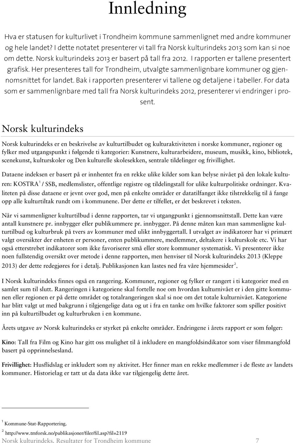 Bak i rapporten presenterer vi tallene og detaljene i tabeller. For data som er sammenlignbare med tall fra Norsk kulturindeks 2012, presenterer vi endringer i prosent.