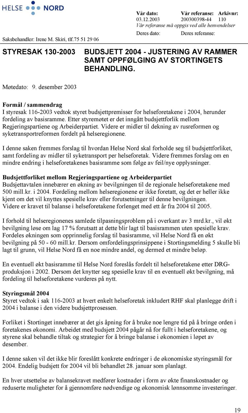 Møtedato: 9. desember 2003 Formål / sammendrag I styresak 116-2003 vedtok styret budsjettpremisser for helseforetakene i 2004, herunder fordeling av basisramme.