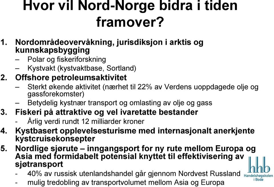 Fiskeri på attraktive og vel ivaretatte bestander - Årlig verdi rundt 12 milliarder kroner 4. Kystbasert opplevelsesturisme med internasjonalt anerkjente kystcruisekonsepter 5.